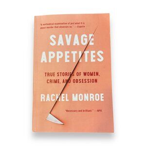 Savage Appetites: True Stories of Women, Crime, and Obsession [For True Crime Fa